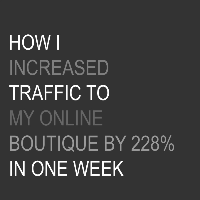 How I Increased Traffic to My Online Boutique by 228% in One Week